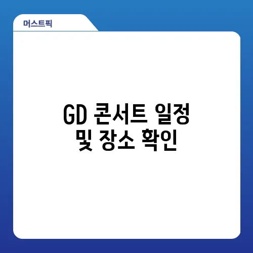 GD 콘서트 일정 및 장소 확인